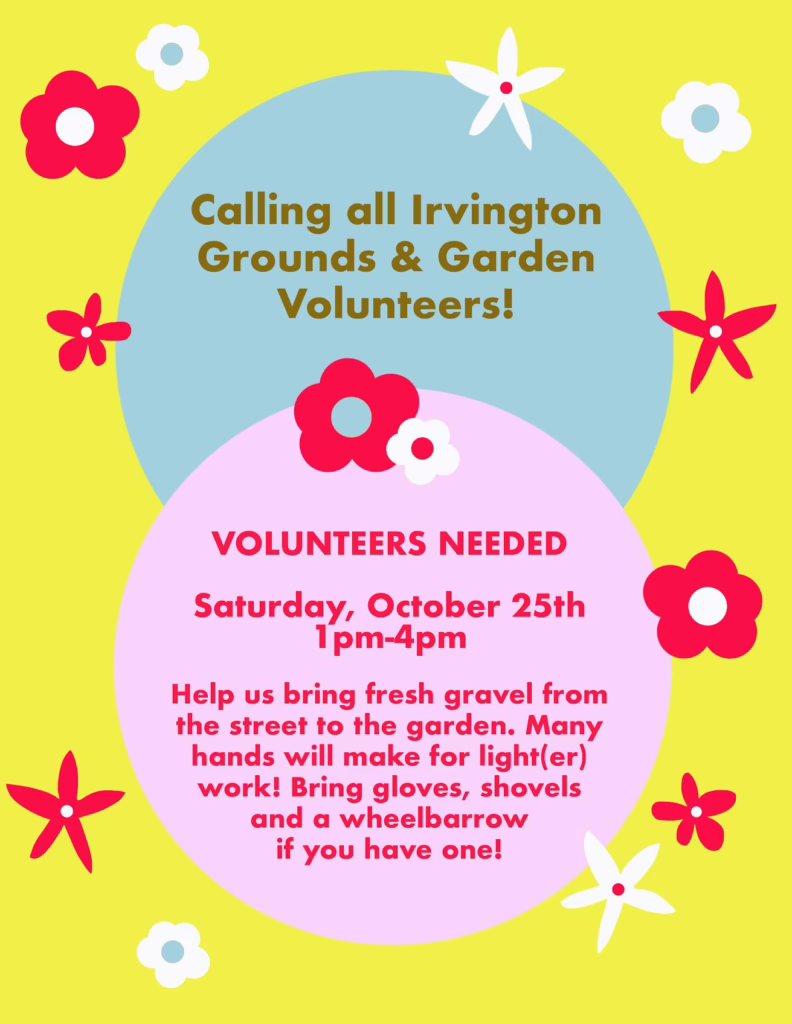 Calling all Irvington Grounds & Garden Volunteers! VOLUNTEERS NEEDED Saturday, October 25th 1pm-4pm Help us bring fresh gravel from the street to the garden. Many hands will make for light(er) work! Bring gloves, shovels and a wheelbarrow if you have one!